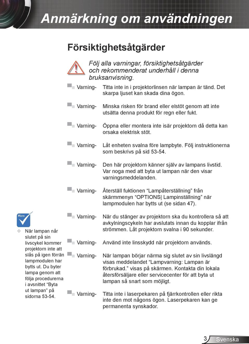 När lampan når slutet på sin livscykel kommer projektorn inte att slås på igen förrän lampmodulen har bytts ut. Du byter lampa genom att följa procedurerna i avsnittet Byta ut lampan på sidorna 53-54.