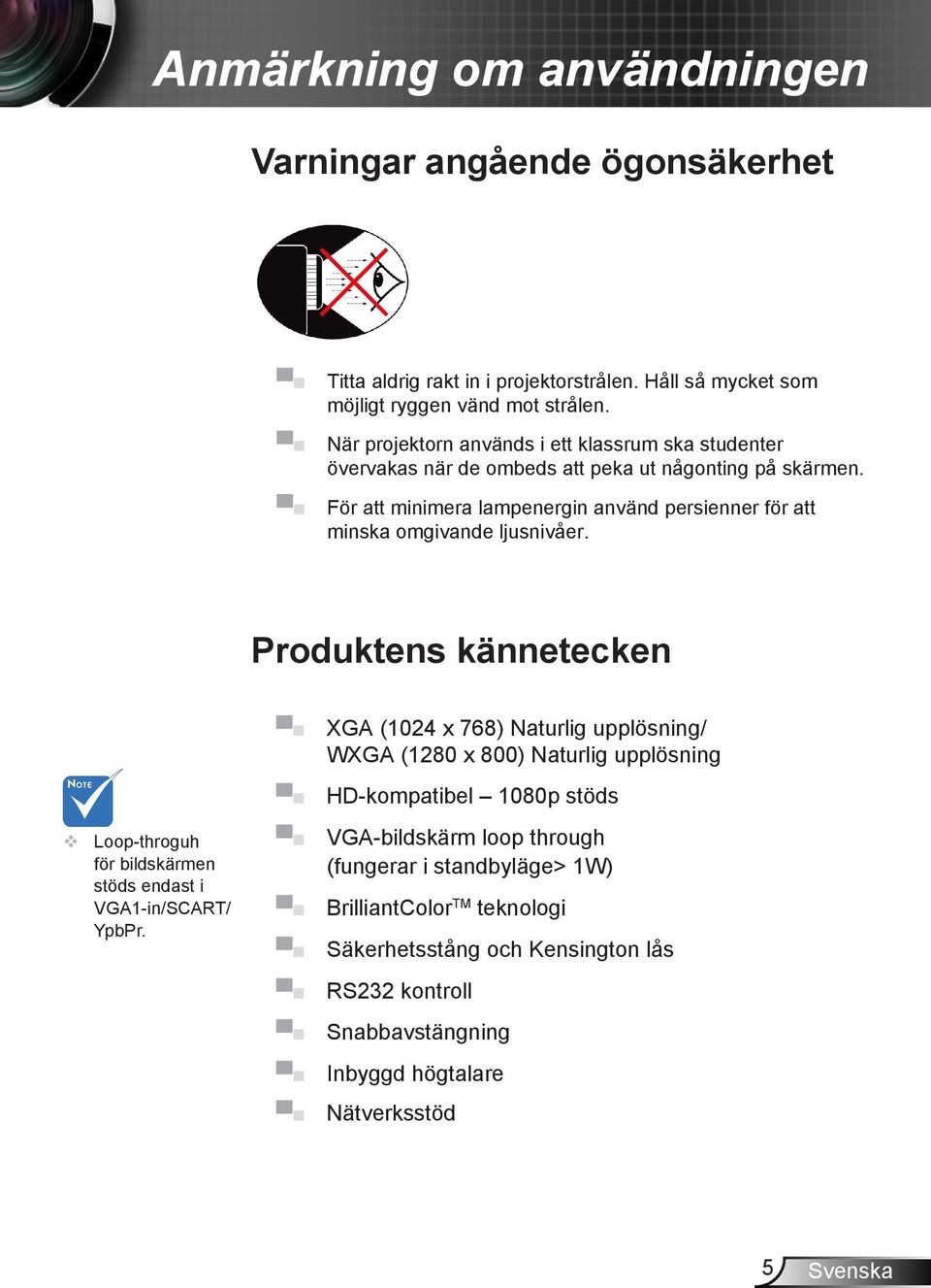 För att minimera lampenergin använd persienner för att minska omgivande ljusnivåer.