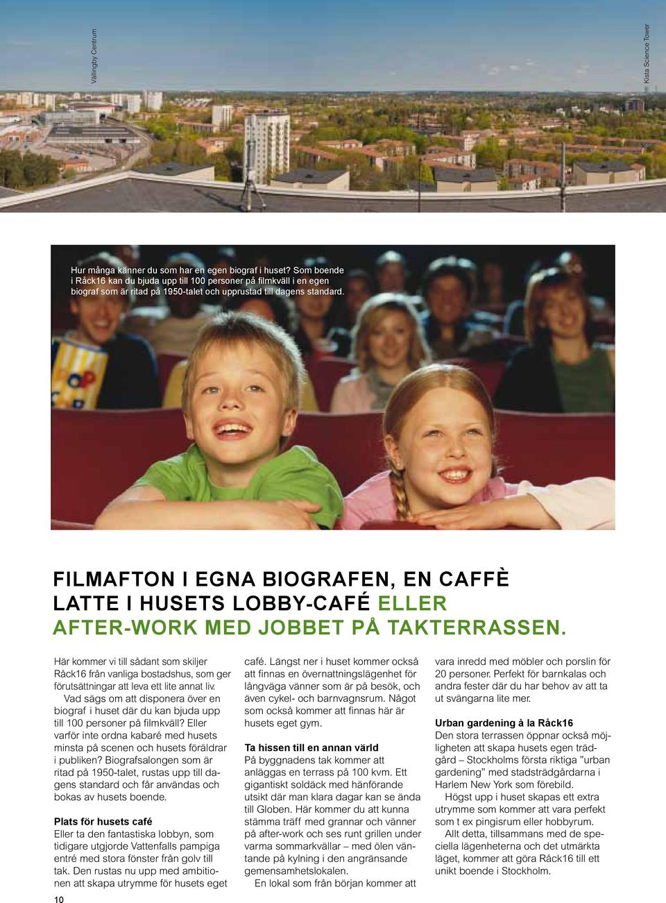 FILMAFTON I EGNA BIOGRAFEN, EN CAFFÈ LATTE I HUSETS LOBBY-CAFÉ ELLER AFTER-WORK MED JOBBET PÅ takterrassen.