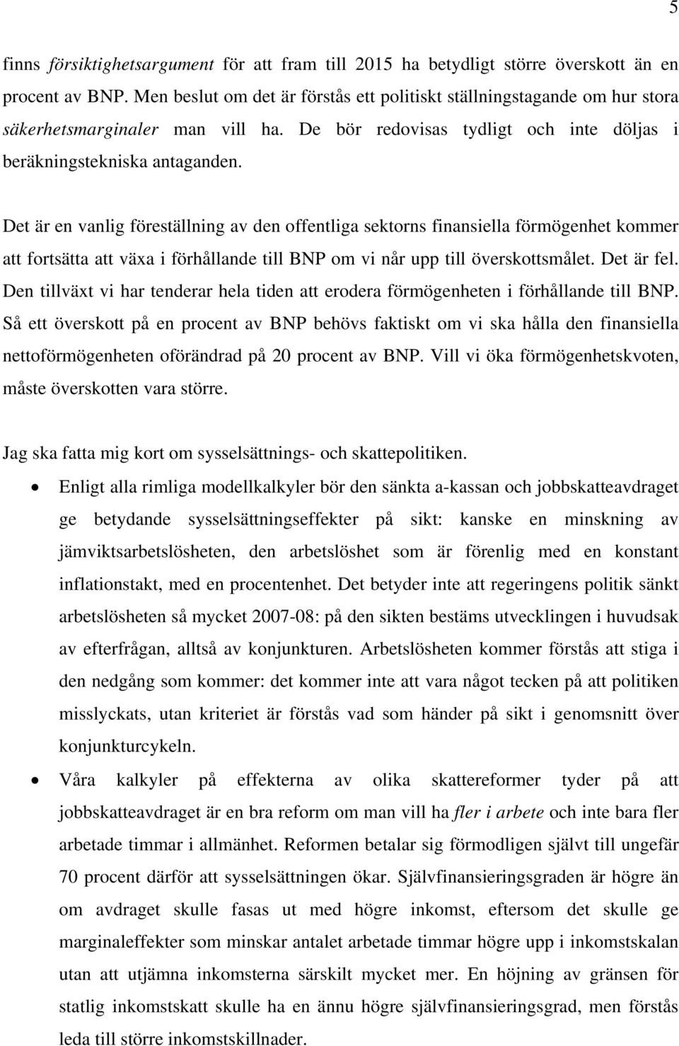 Det är en vanlig föreställning av den offentliga sektorns finansiella förmögenhet kommer att fortsätta att växa i förhållande till BNP om vi når upp till överskottsmålet. Det är fel.