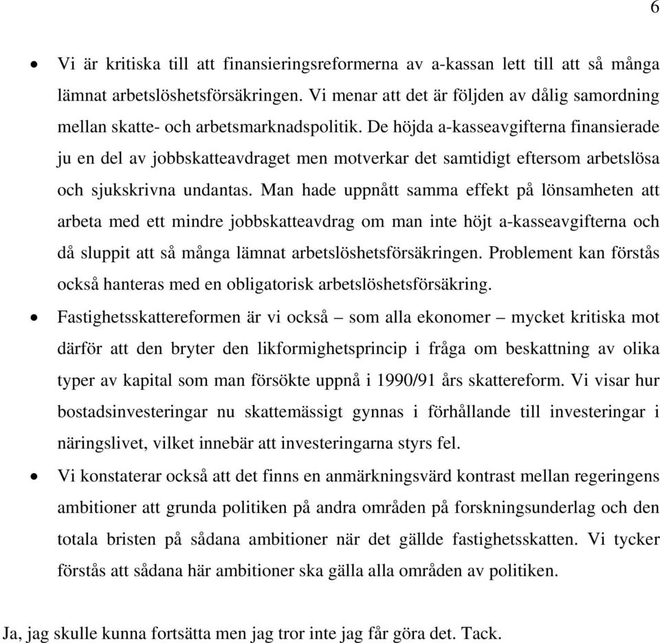 De höjda a-kasseavgifterna finansierade ju en del av jobbskatteavdraget men motverkar det samtidigt eftersom arbetslösa och sjukskrivna undantas.