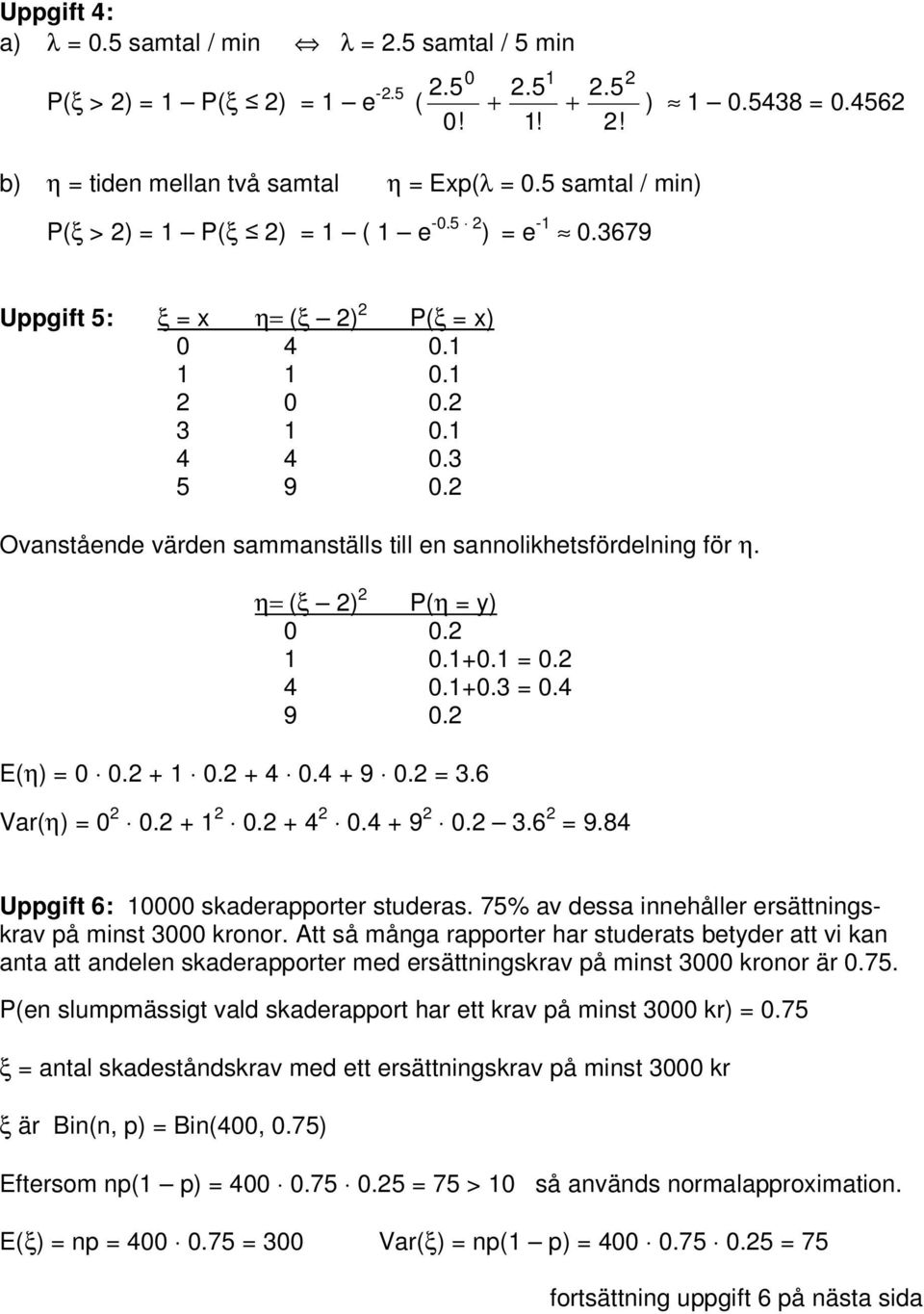 84 Uppgift 6: skaderapporter studeras. 75% av dessa innehåller ersättningskrav på minst 3 kronor.