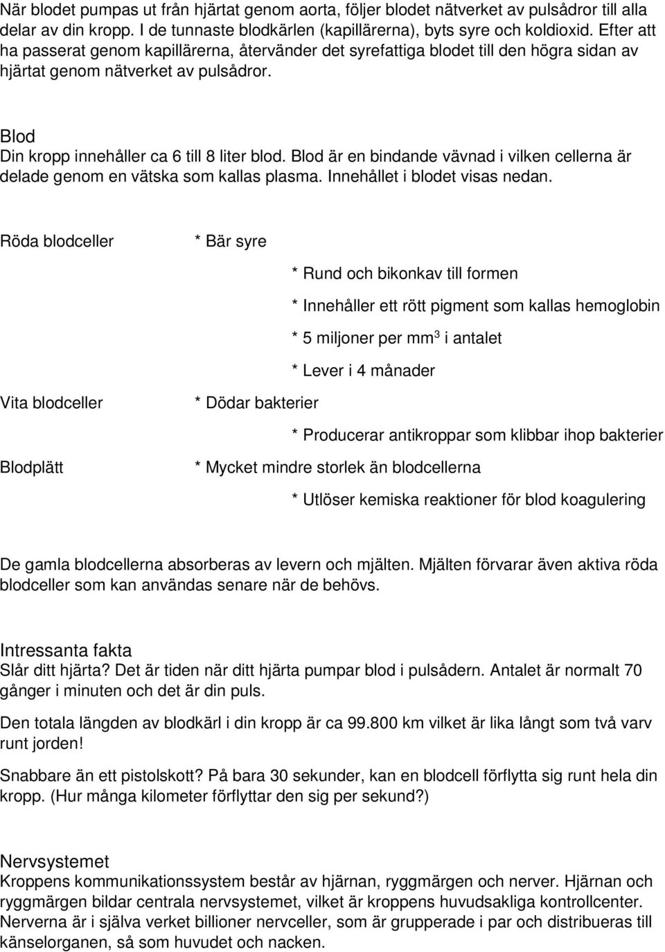 Blod är en bindande vävnad i vilken cellerna är delade genom en vätska som kallas plasma. Innehållet i blodet visas nedan.