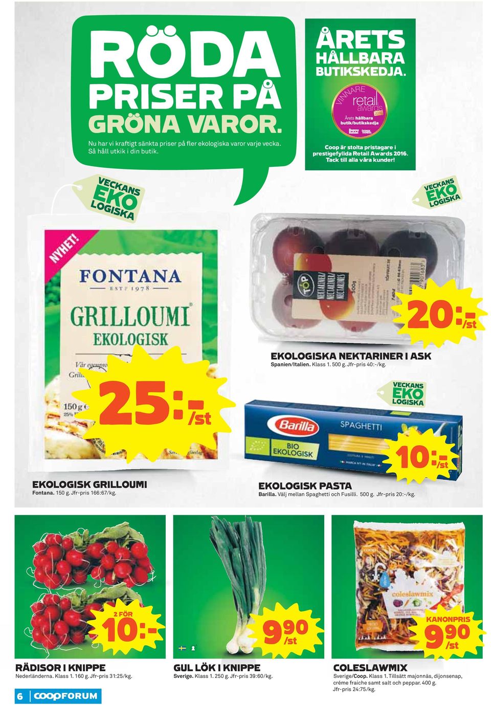 25k/st EKOLOGISK GRILLOUMI Fontana. 150 g. Jfr-pris 166:67/kg. EKOLOGISK PASTA Barilla. Välj mellan Spaghetti och Fusilli. 500 g. Jfr-pris 20:-/kg. 10kS RÄDISOR I KNIPPE Nederländerna.