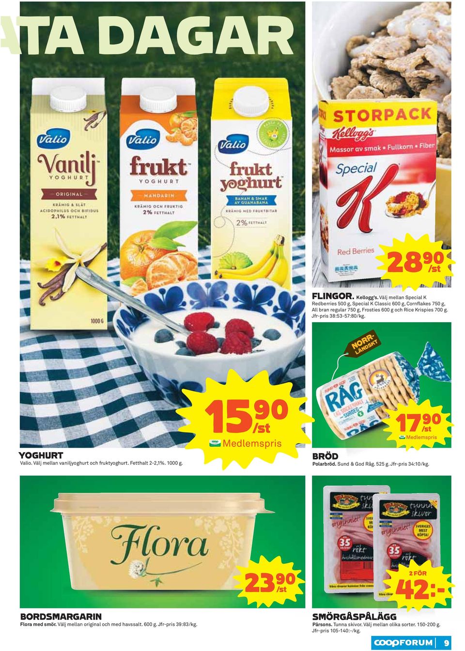 Krispies 700 g. Jfr-pris 38:53-57:80/kg. 15)= /st 17)= /st YOGHURT Valio. Välj mellan vaniljyoghurt och fruktyoghurt. Fetthalt 2-2,1%. 1000 g.