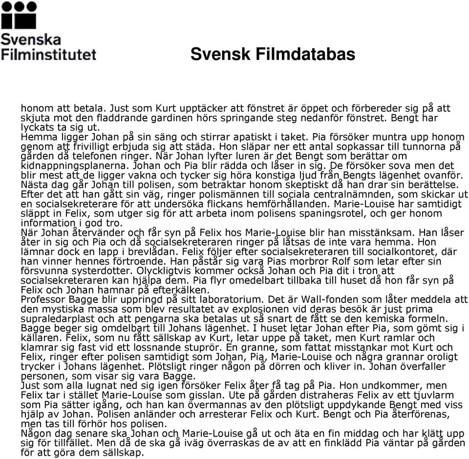 Hon släpar ner ett antal sopkassar till tunnorna på gården då telefonen ringer. När Johan lyfter luren är det Bengt som berättar om kidnappningsplanerna. Johan och Pia blir rädda och låser in sig.