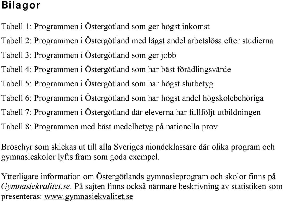 Tabell 7: Programmen i Östergötland där eleverna har fullföljt utbildningen Tabell 8: Programmen med bäst medelbetyg på nationella prov Broschyr som skickas ut till alla Sveriges niondeklassare där