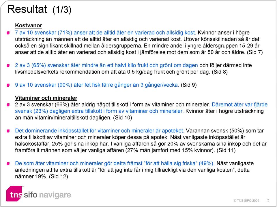 En mindre andel i yngre åldersgruppen 15-2 år anser att de alltid äter en varierad och allsidig kost i jämförelse mot dem som är 50 år och äldre.