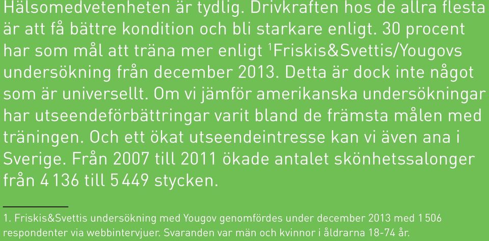 Om vi jämför amerikanska undersökningar har utseendeförbättringar varit bland de främsta målen med träningen. Och ett ökat utseendeintresse kan vi även ana i Sverige.