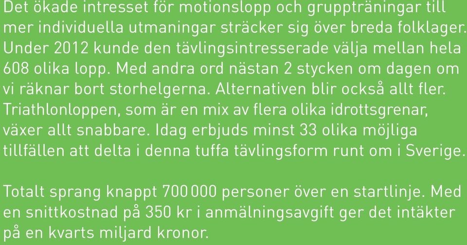 Alternativen blir också allt fler. Triathlonloppen, som är en mix av flera olika idrottsgrenar, växer allt snabbare.