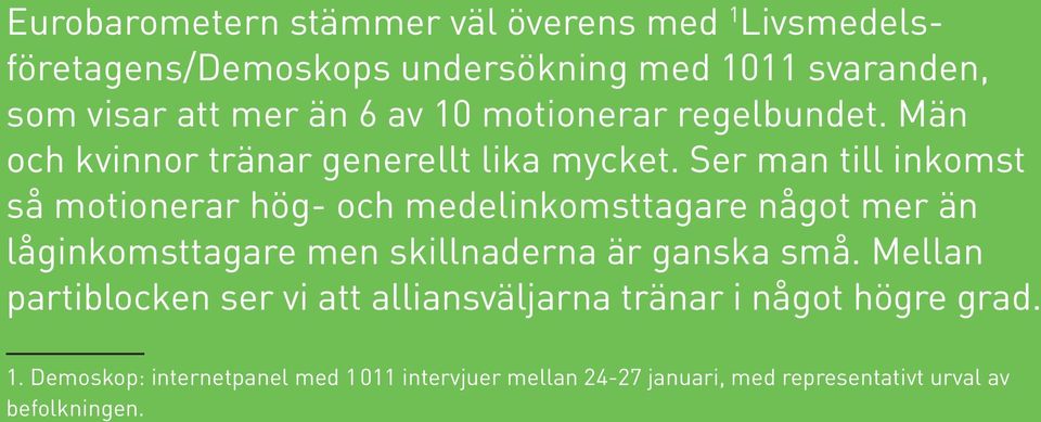 Ser man till inkomst så motionerar hög- och medelinkomsttagare något mer än låginkomsttagare men skillnaderna är ganska små.