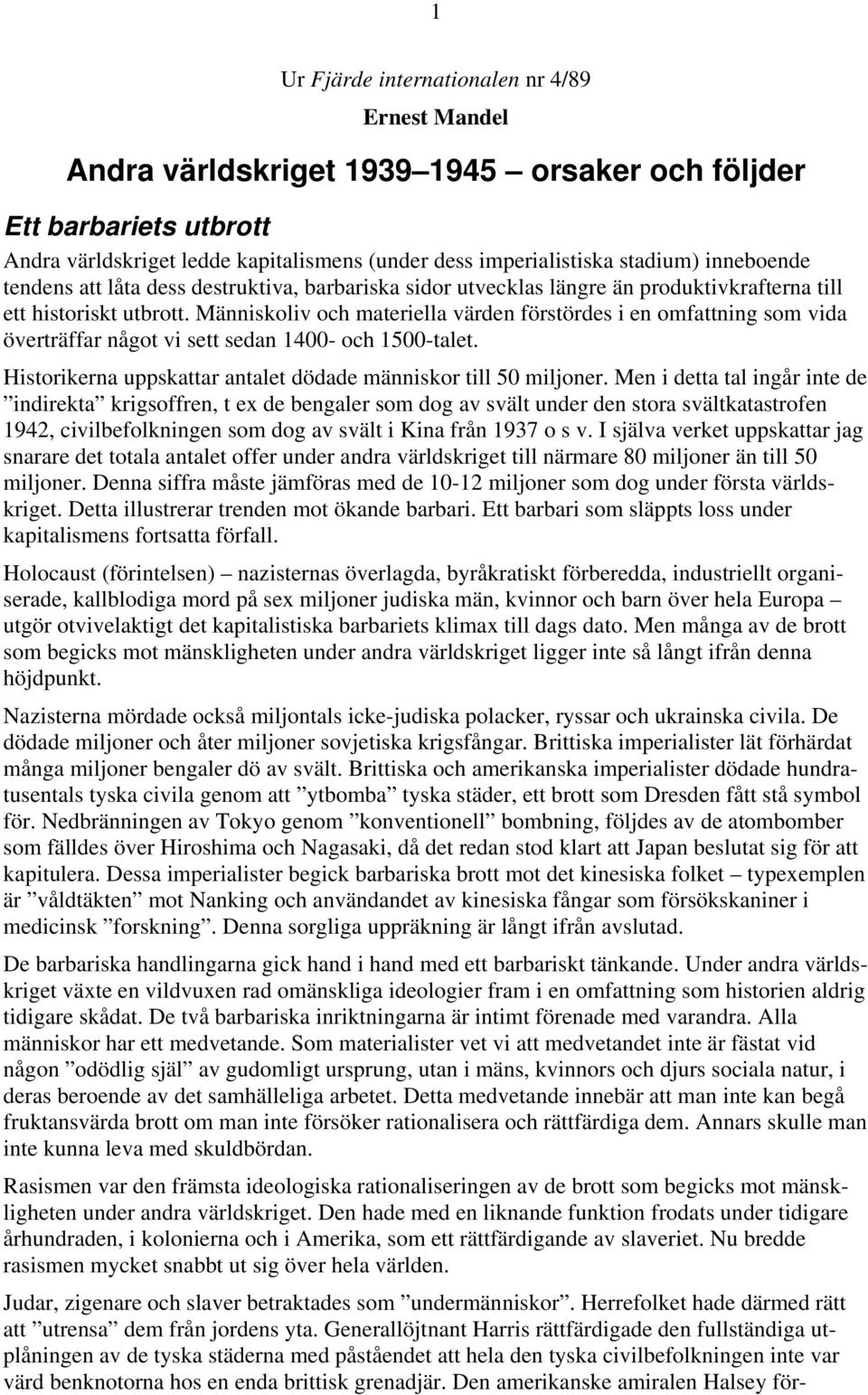 Människoliv och materiella värden förstördes i en omfattning som vida överträffar något vi sett sedan 1400- och 1500-talet. Historikerna uppskattar antalet dödade människor till 50 miljoner.