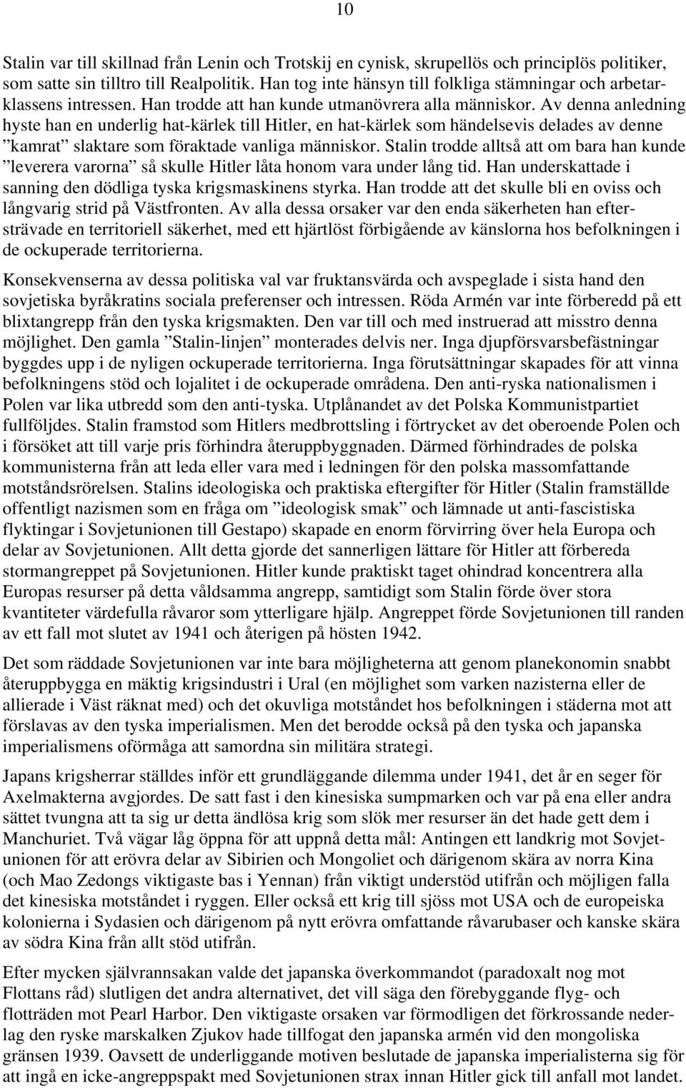 Av denna anledning hyste han en underlig hat-kärlek till Hitler, en hat-kärlek som händelsevis delades av denne kamrat slaktare som föraktade vanliga människor.