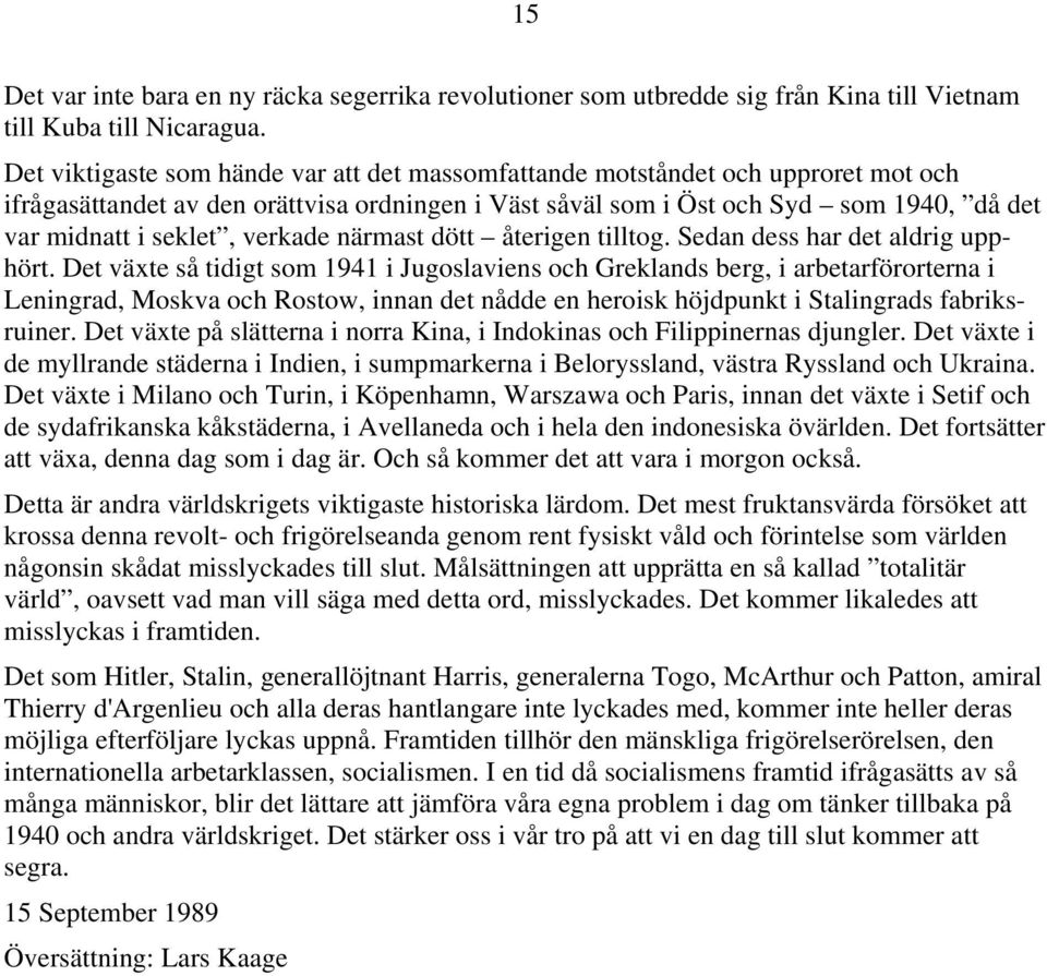 verkade närmast dött återigen tilltog. Sedan dess har det aldrig upphört.