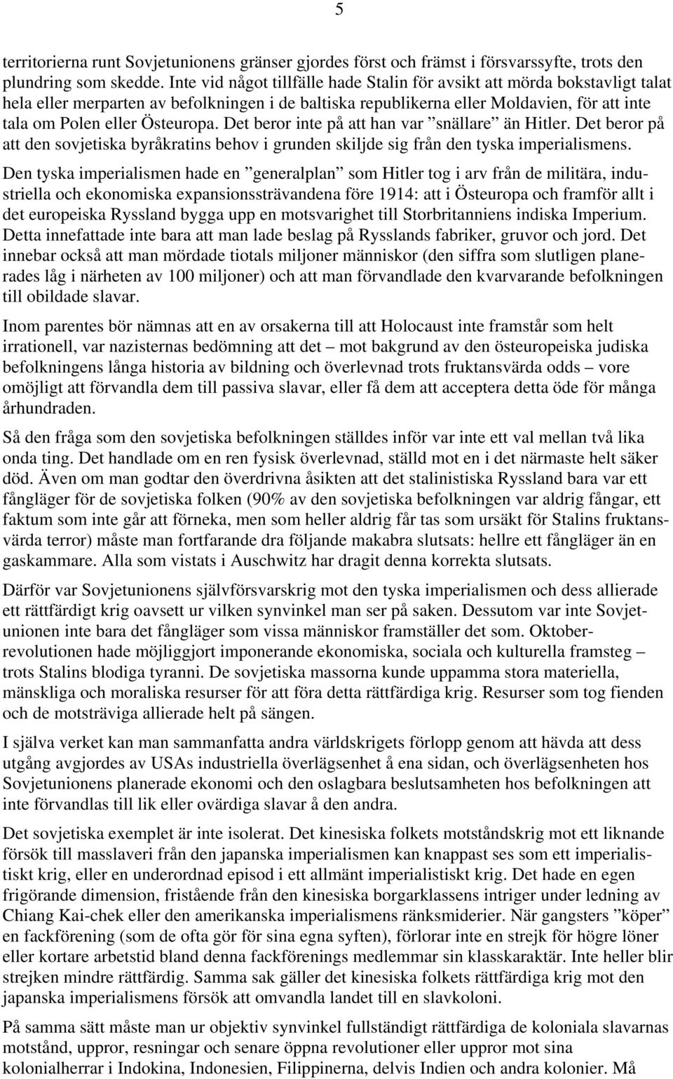 Det beror inte på att han var snällare än Hitler. Det beror på att den sovjetiska byråkratins behov i grunden skiljde sig från den tyska imperialismens.