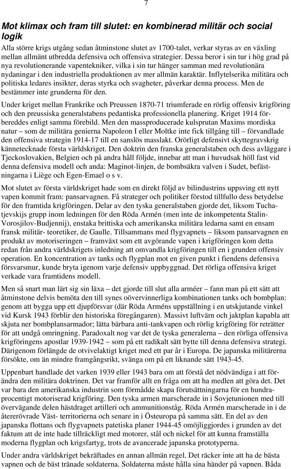 Dessa beror i sin tur i hög grad på nya revolutionerande vapentekniker, vilka i sin tur hänger samman med revolutionära nydaningar i den industriella produktionen av mer allmän karaktär.