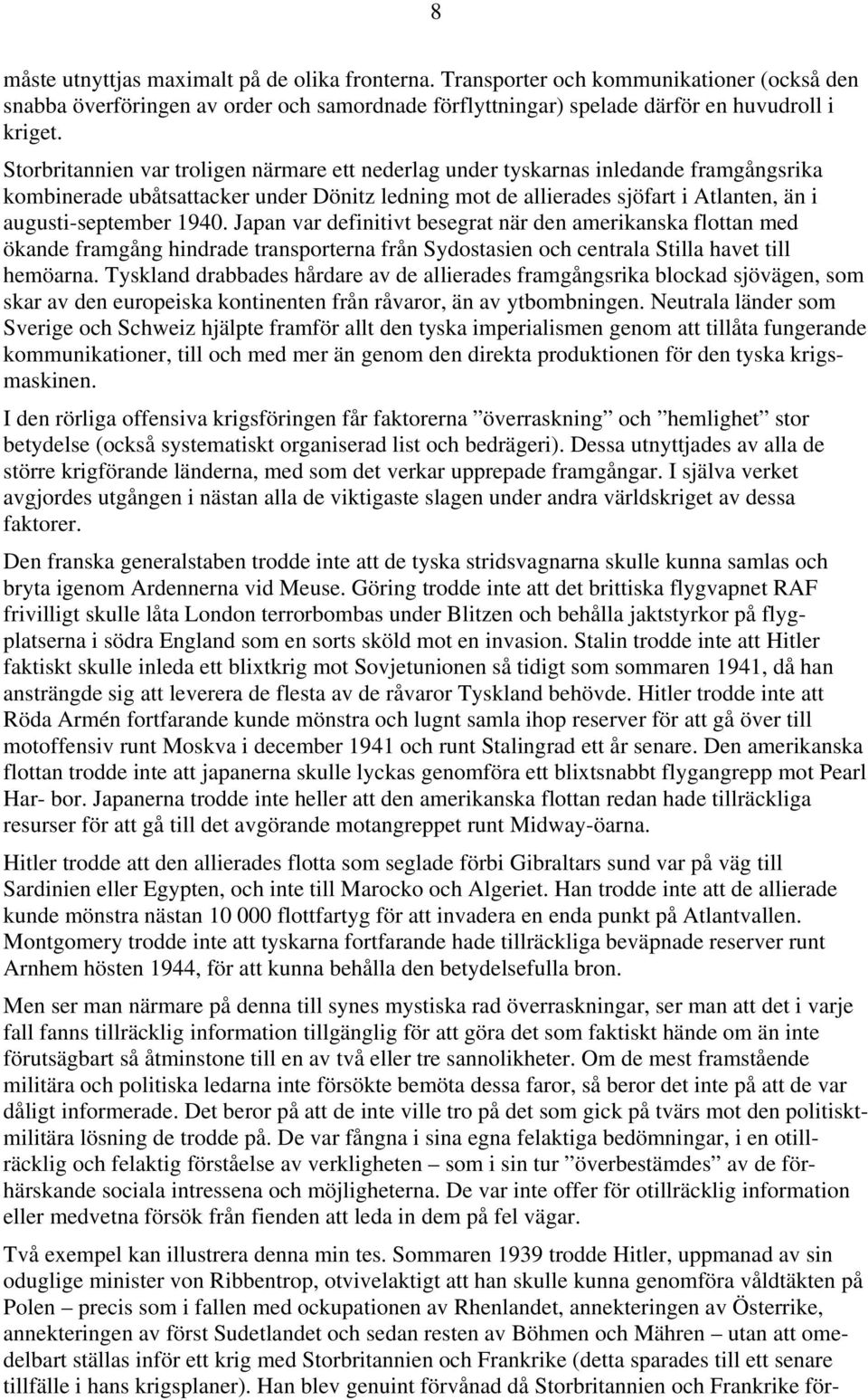 1940. Japan var definitivt besegrat när den amerikanska flottan med ökande framgång hindrade transporterna från Sydostasien och centrala Stilla havet till hemöarna.