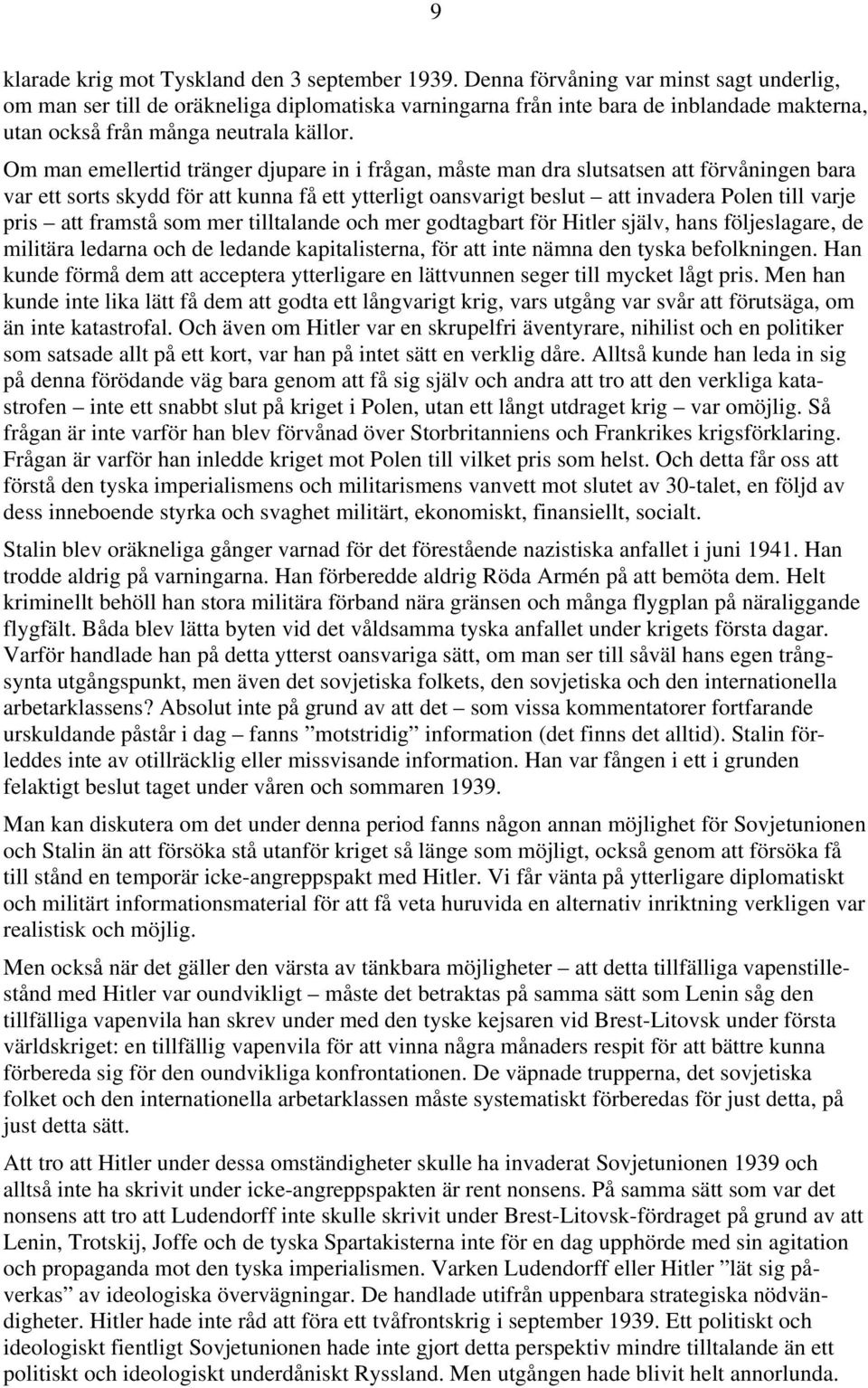 Om man emellertid tränger djupare in i frågan, måste man dra slutsatsen att förvåningen bara var ett sorts skydd för att kunna få ett ytterligt oansvarigt beslut att invadera Polen till varje pris
