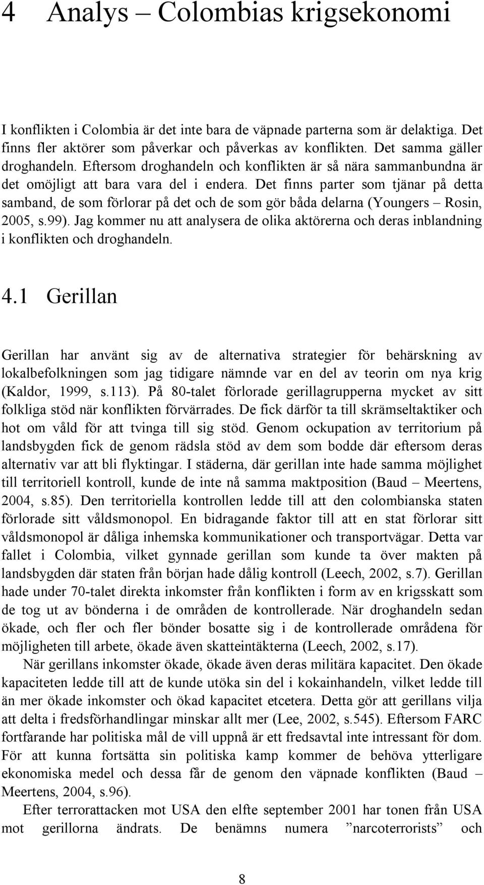 Det finns parter som tjänar på detta samband, de som förlorar på det och de som gör båda delarna (Youngers Rosin, 2005, s.99).