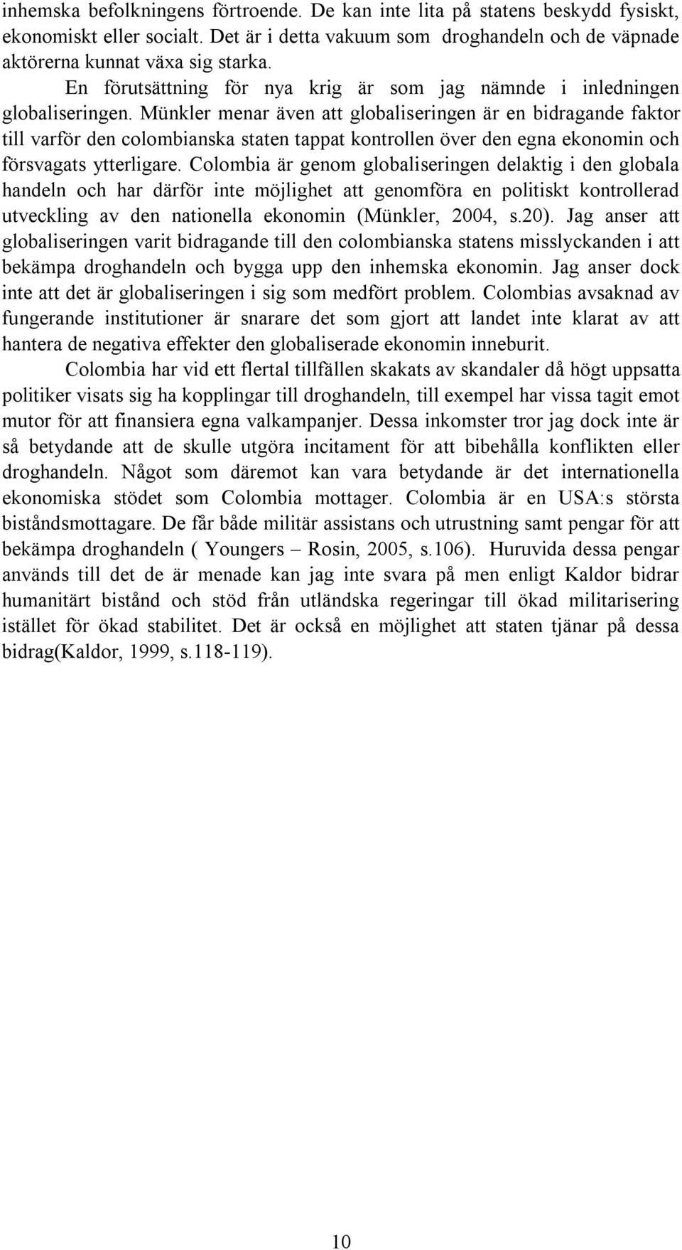 Münkler menar även att globaliseringen är en bidragande faktor till varför den colombianska staten tappat kontrollen över den egna ekonomin och försvagats ytterligare.