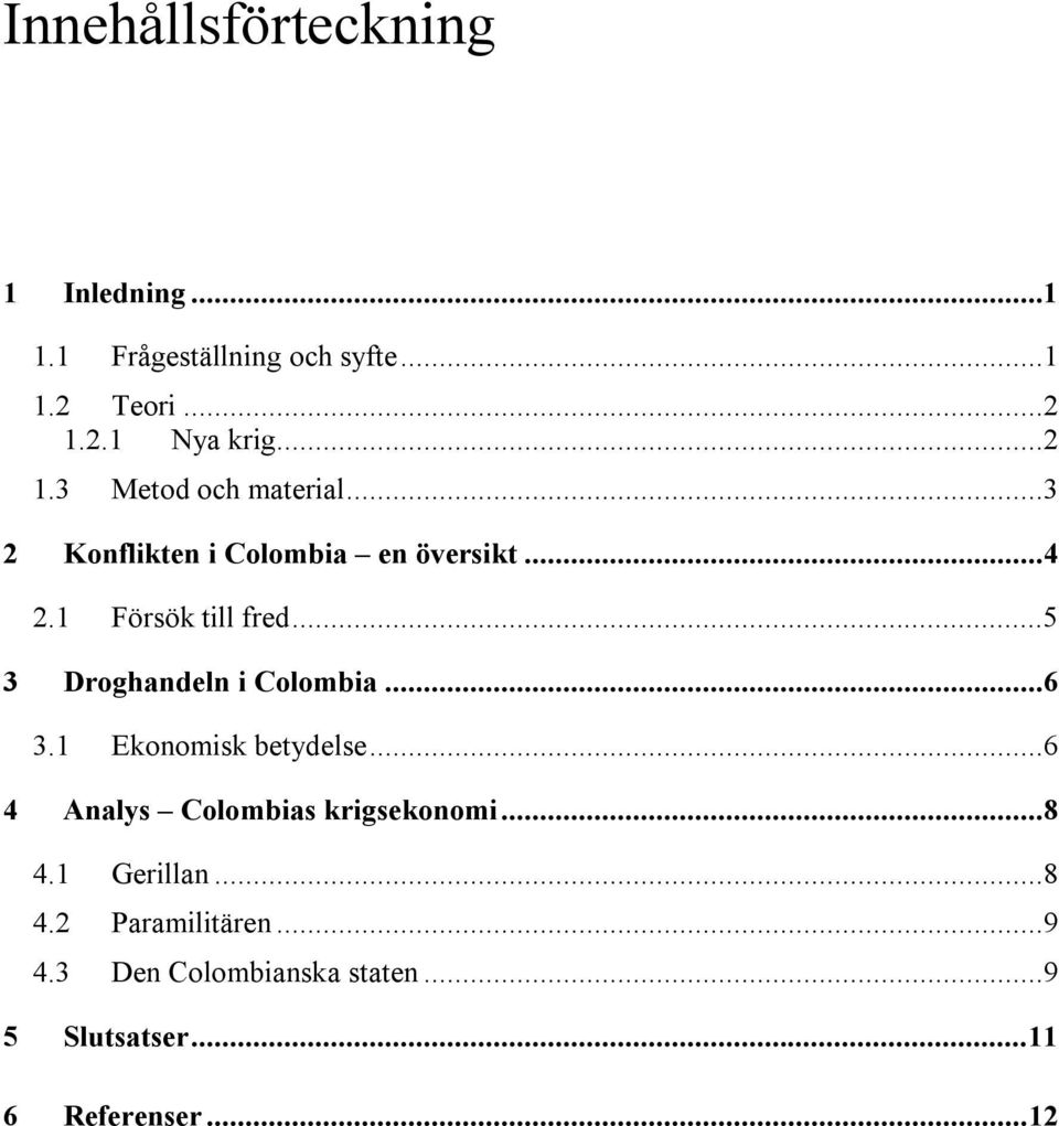 ..5 3 Droghandeln i Colombia...6 3.1 Ekonomisk betydelse...6 4 Analys Colombias krigsekonomi...8 4.