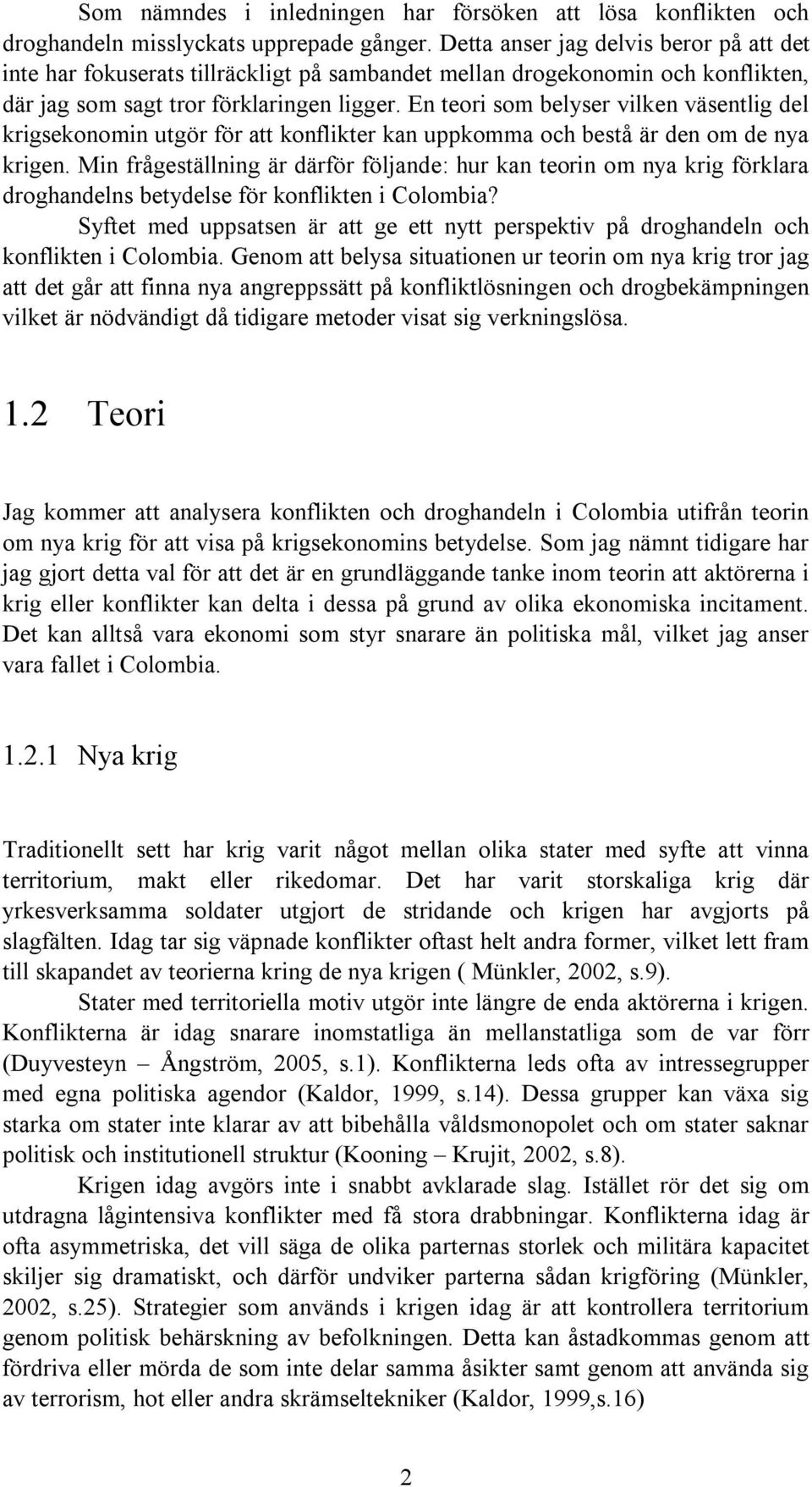 En teori som belyser vilken väsentlig del krigsekonomin utgör för att konflikter kan uppkomma och bestå är den om de nya krigen.