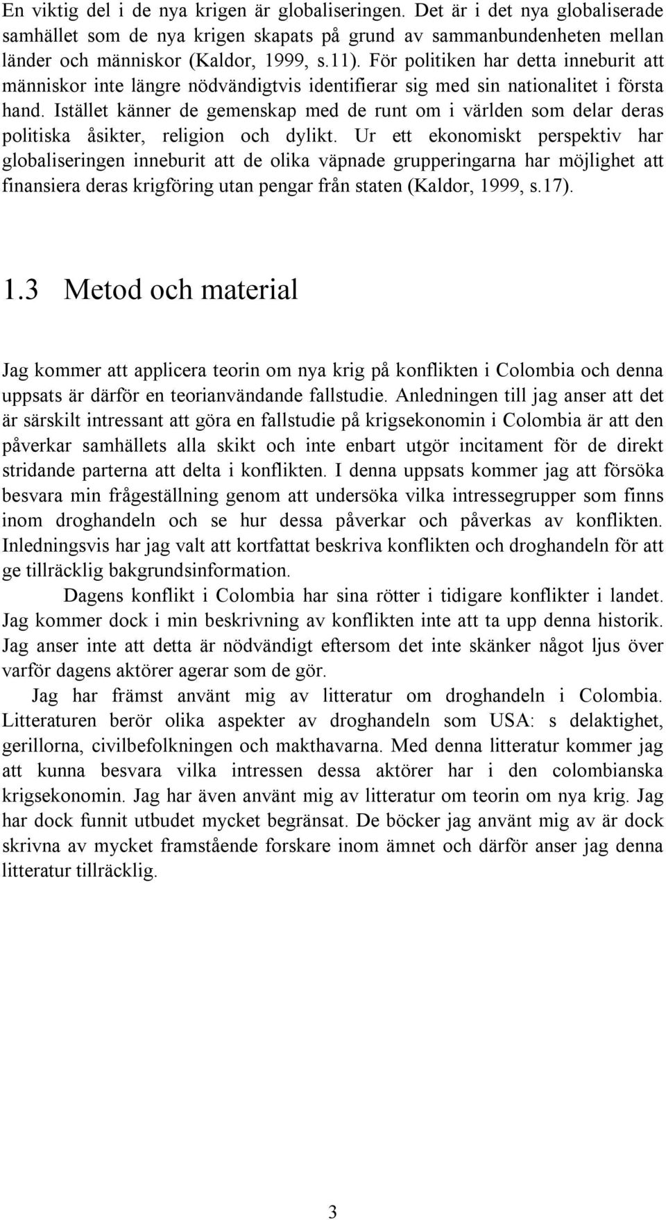 Istället känner de gemenskap med de runt om i världen som delar deras politiska åsikter, religion och dylikt.