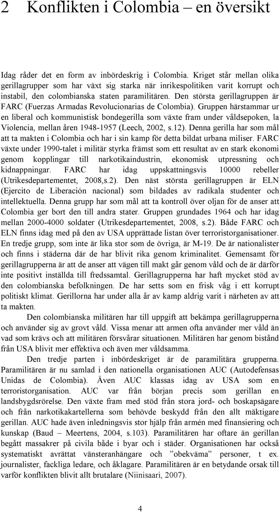 Den största gerillagruppen är FARC (Fuerzas Armadas Revolucionarias de Colombia).