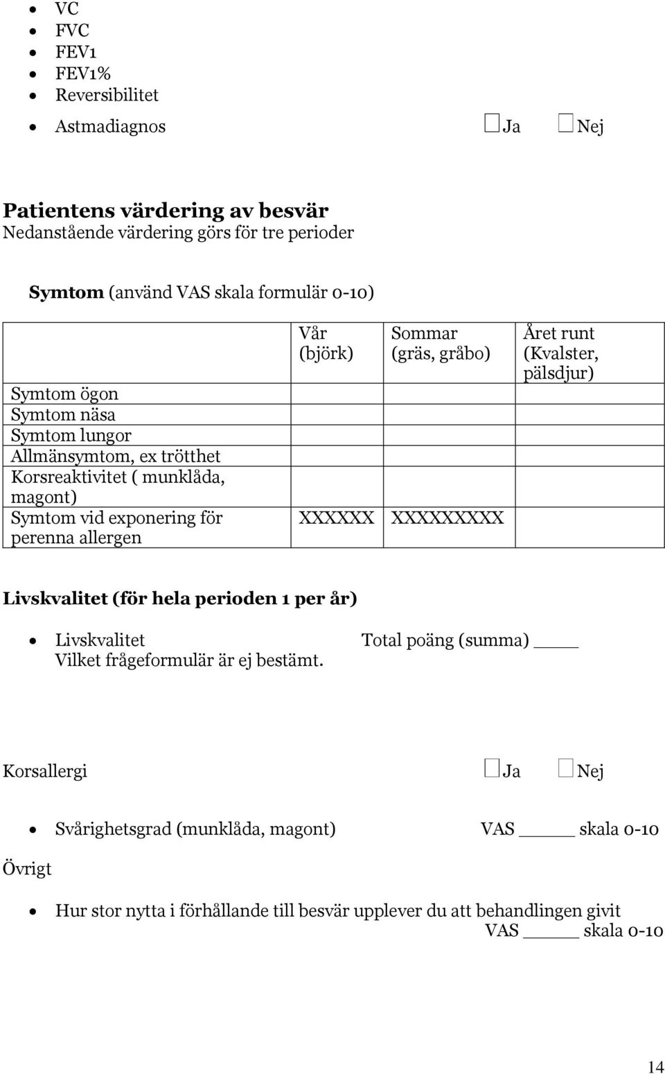 Sommar (gräs, gråbo) XXXXXXXXX Året runt (Kvalster, pälsdjur) Livskvalitet (för hela perioden 1 per år) Livskvalitet Total poäng (summa) Vilket frågeformulär är ej