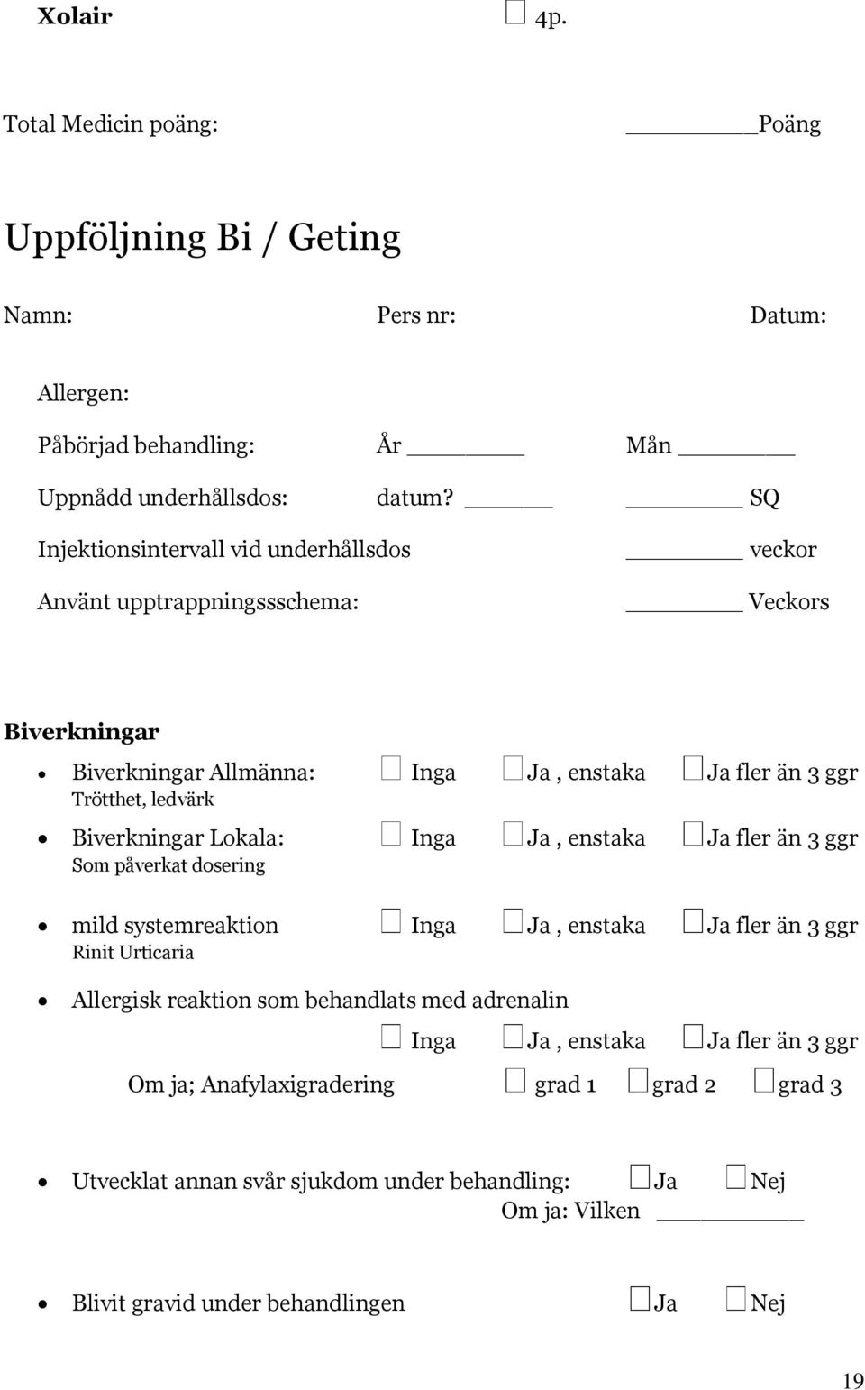 Biverkningar Lokala: Inga Ja, enstaka Ja fler än 3 ggr Som påverkat dosering mild systemreaktion Inga Ja, enstaka Ja fler än 3 ggr Rinit Urticaria Allergisk reaktion som