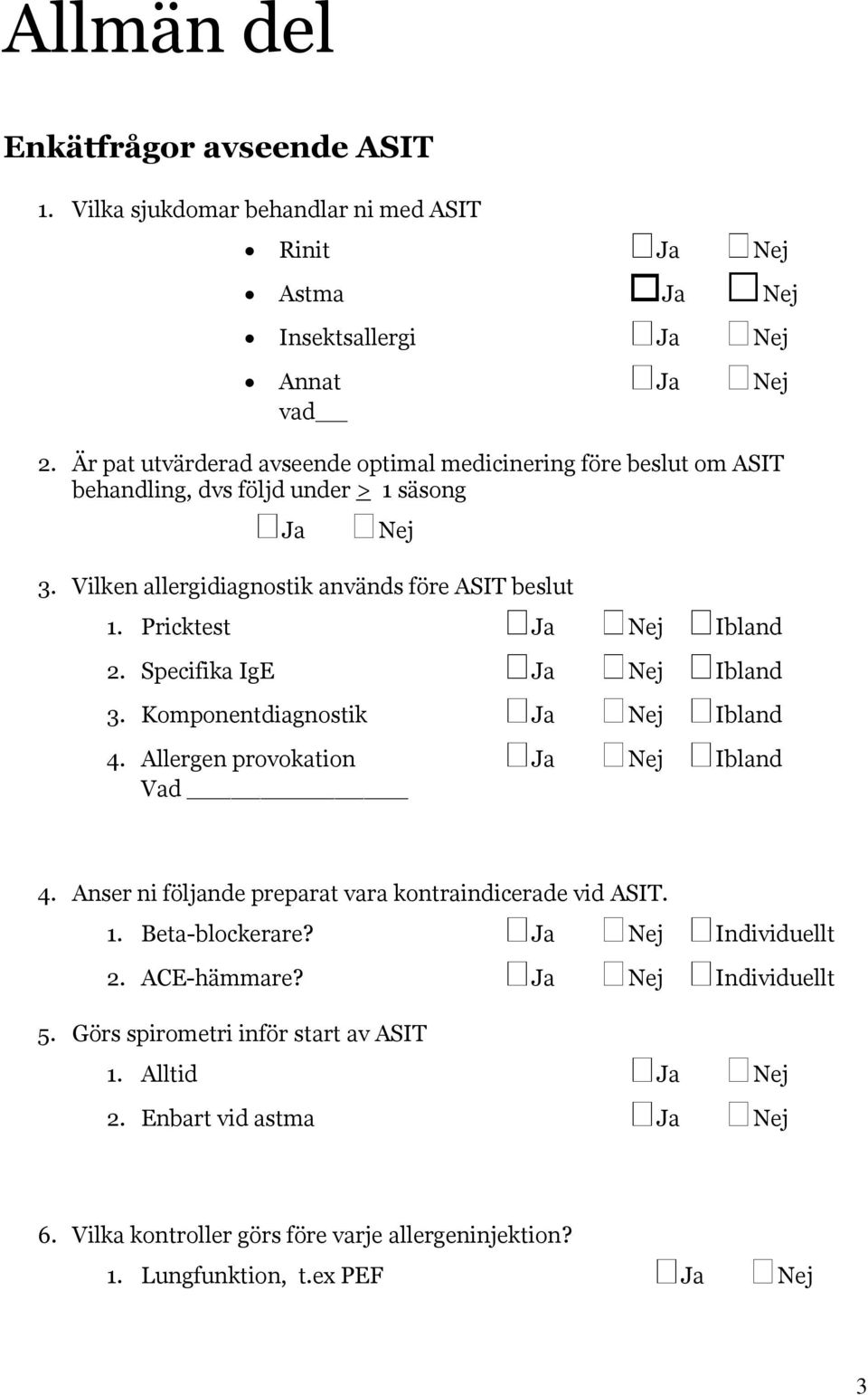 Pricktest Ja Nej Ibland 2. Specifika IgE Ja Nej Ibland 3. Komponentdiagnostik Ja Nej Ibland 4. Allergen provokation Ja Nej Ibland Vad 4.