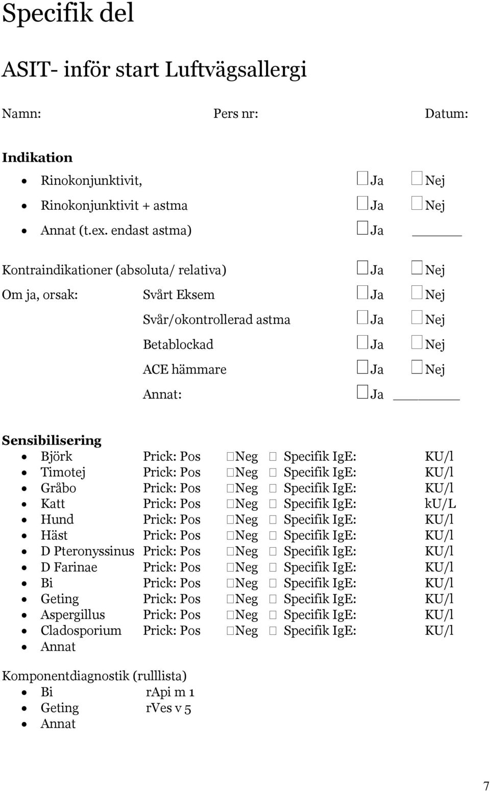 Prick: Pos Neg Specifik IgE: KU/l Timotej Prick: Pos Neg Specifik IgE: KU/l Gråbo Prick: Pos Neg Specifik IgE: KU/l Katt Prick: Pos Neg Specifik IgE: ku/l Hund Prick: Pos Neg Specifik IgE: KU/l Häst