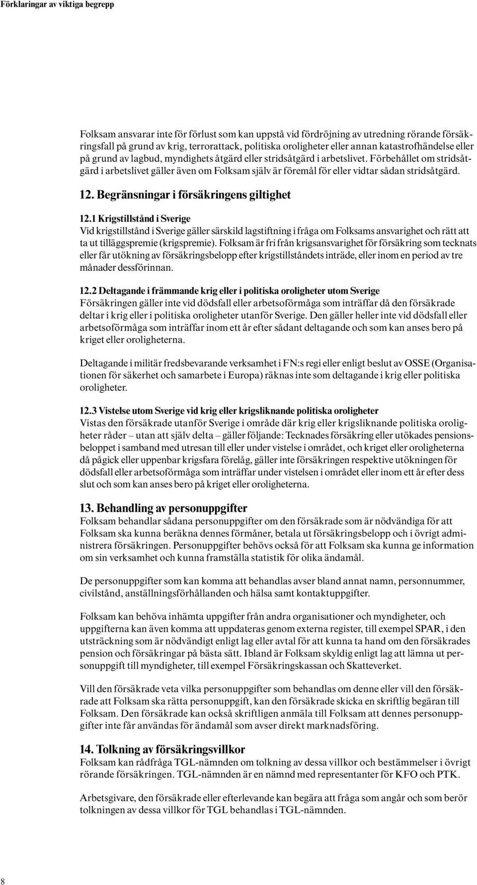 Förbehållet om stridsåtgärd i arbetslivet gäller även om Folksam själv är föremål för eller vidtar sådan stridsåtgärd. 12. Begränsningar i försäkringens giltighet 12.