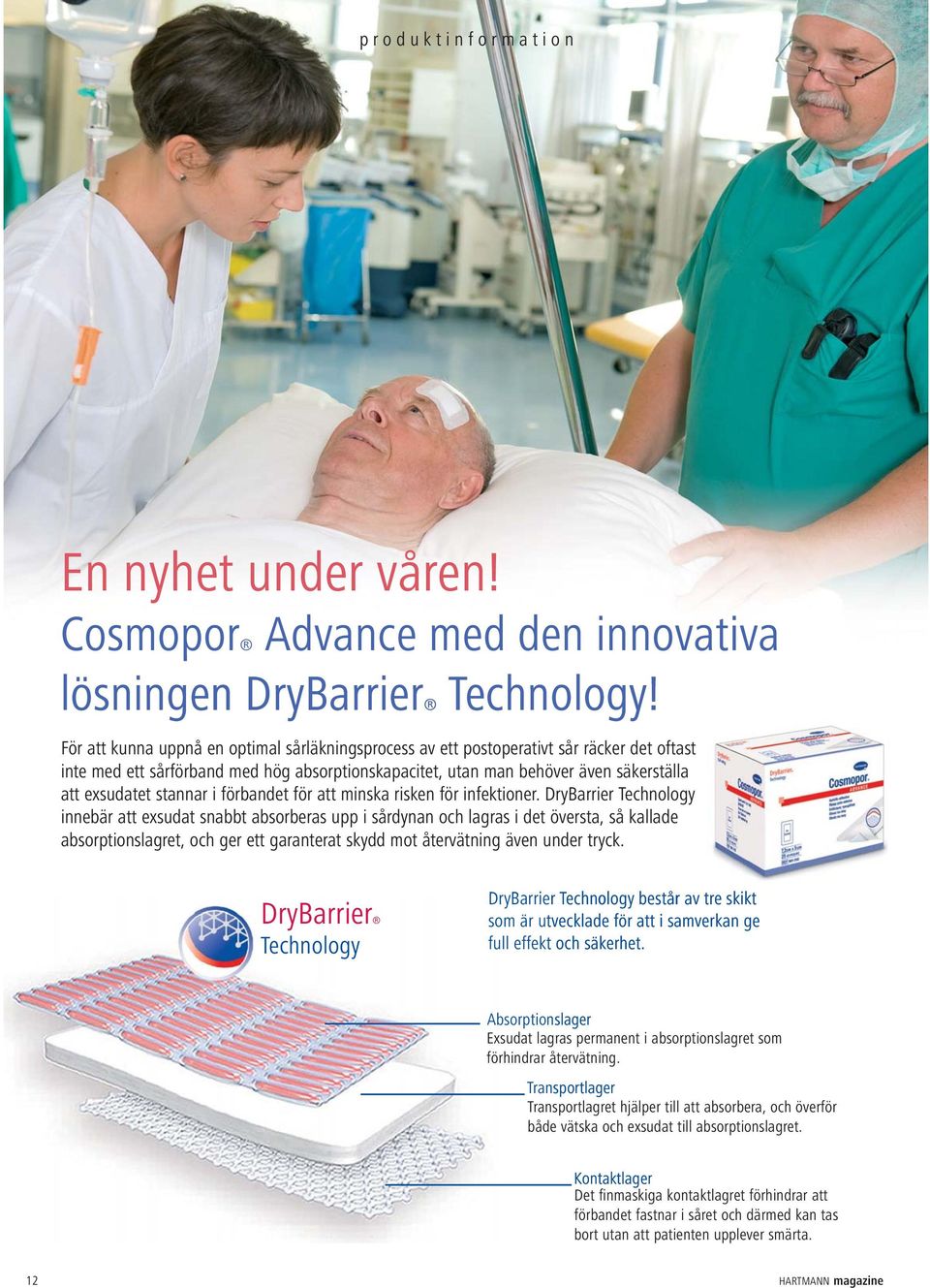 DryBarrier Technology innebär att exsudat snabbt absorberas upp i sårdynan och lagras i det översta, så kallade absorptionslagret, och ger ett garanterat skydd mot återvätning även under tryck.