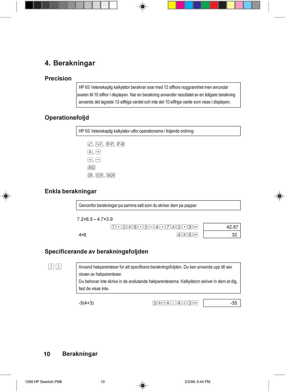 Operationsfoljd HP 6S Vetenskaplig kalkylator utfor operationerna i foljande ordning: º, Ê, Ä, Ã *, d +, - & o, x, X Enkla berakningar Genomfor berakningar pa samma satt som du skriver dem pa papper.