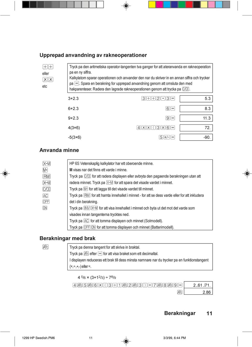 Radera den lagrade rakneoperationen genom att trycka pa Ô. 3+2.3 3++2.3= 5.3 6+2.3 6= 8.3 9+2.3 9= 11.3 4(3 6) 4**(3*6= 72. -5(3 6) 5Ó= -90.