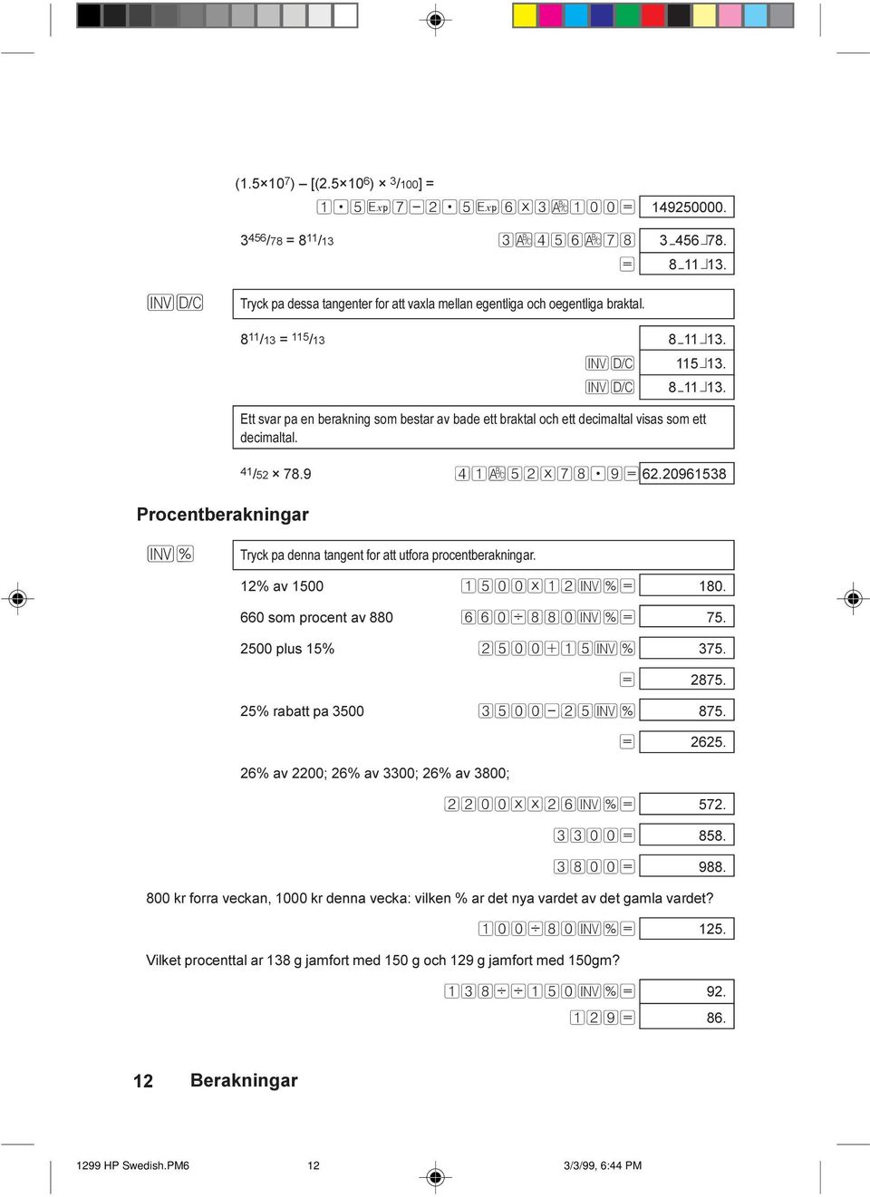 20961538 Procentberakningar I% Tryck pa denna tangent for att utfora procentberakningar. 12% av 1500 1500*12I%= 180. 660 som procent av 880 660d880I%= 75. 2500 plus 15% 2500+15I% 375. = 2875.