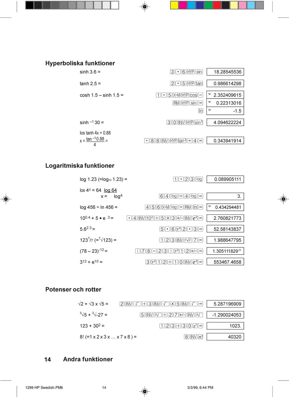 log 456 In 456 = 456 LdrÈ= M 0.434294481 10 0.4 + 5 e.3 =.4IÛ+5*3ÓIÐ= 2.760821773 5.6 2.3 = 5.6É2.3= 52.58143837 123 1 /7 (= 7 123) = 123IÊ7= 1.988647795 (78 23) -12 = (78-23)É12Ó= 1.