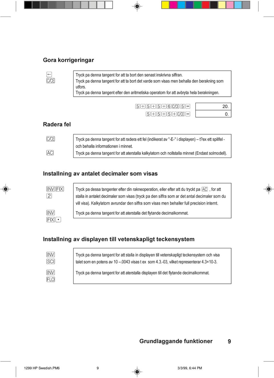 Ô Tryck pa denna tangent for att radera ett fel (indikerat av "-E-" i displayen) t?ex ett spillfel - och behalla informationen i minnet.