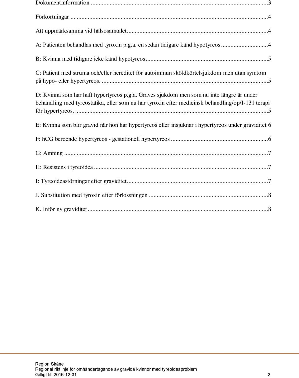 ...5 D: Kvinna som har haft hypertyreos p.g.a. Graves sjukdom men som nu inte längre är under behandling med tyreostatika, eller som nu har tyroxin efter medicinsk behandling/op/i-131 terapi för hypertyreos.