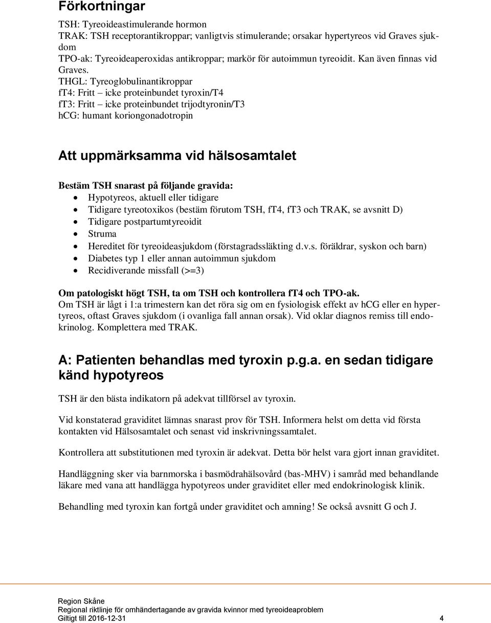 THGL: Tyreoglobulinantikroppar ft4: Fritt icke proteinbundet tyroxin/t4 ft3: Fritt icke proteinbundet trijodtyronin/t3 hcg: humant koriongonadotropin Att uppmärksamma vid hälsosamtalet Bestäm TSH