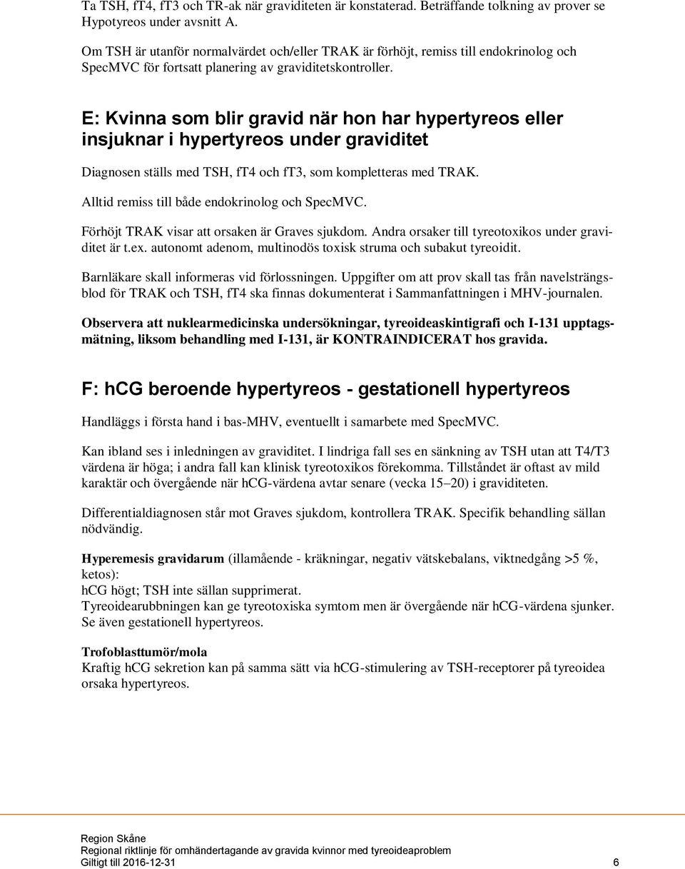 E: Kvinna som blir gravid när hon har hypertyreos eller insjuknar i hypertyreos under graviditet Diagnosen ställs med TSH, ft4 och ft3, som kompletteras med TRAK.