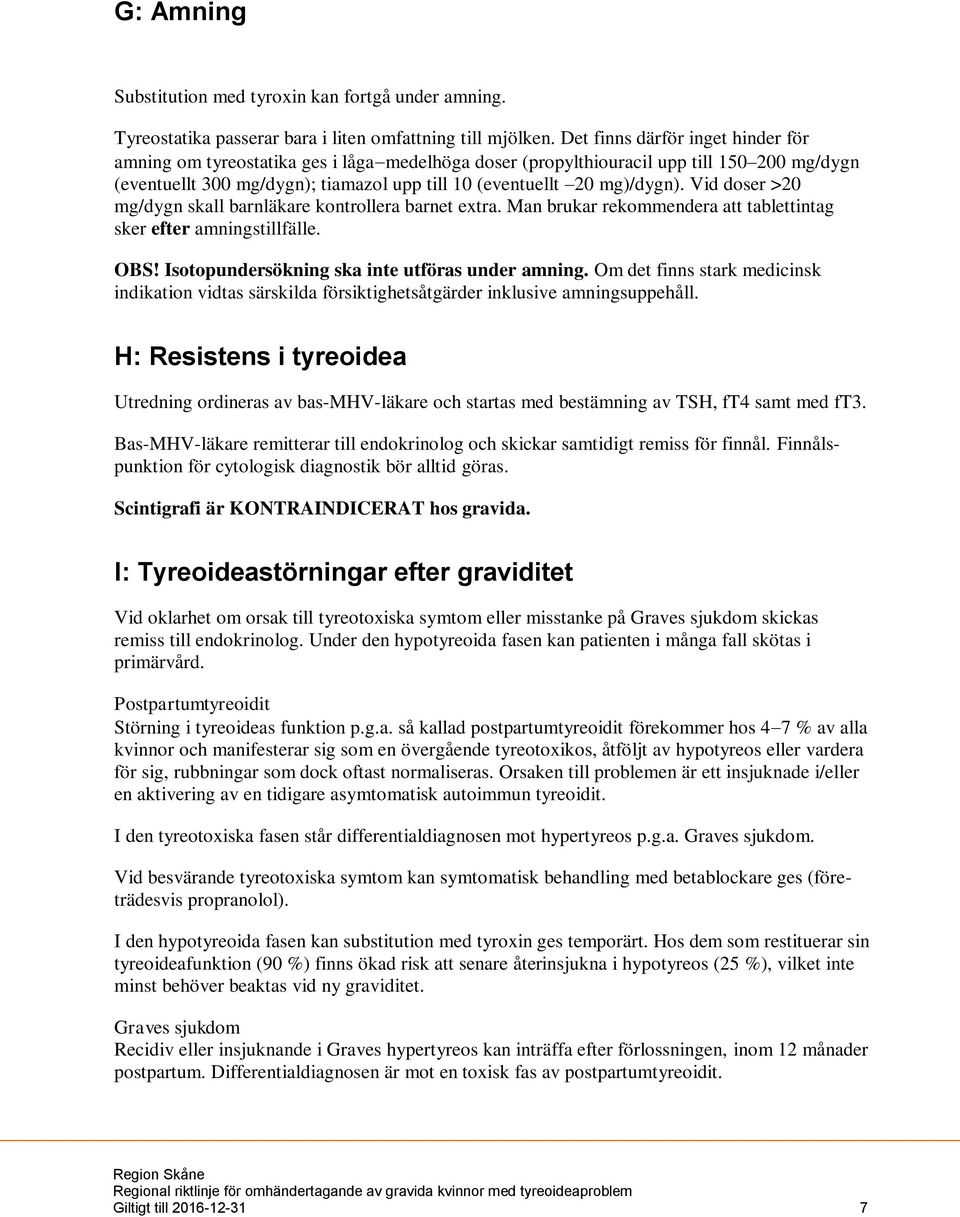 Vid doser >20 mg/dygn skall barnläkare kontrollera barnet extra. Man brukar rekommendera att tablettintag sker efter amningstillfälle. OBS! Isotopundersökning ska inte utföras under amning.