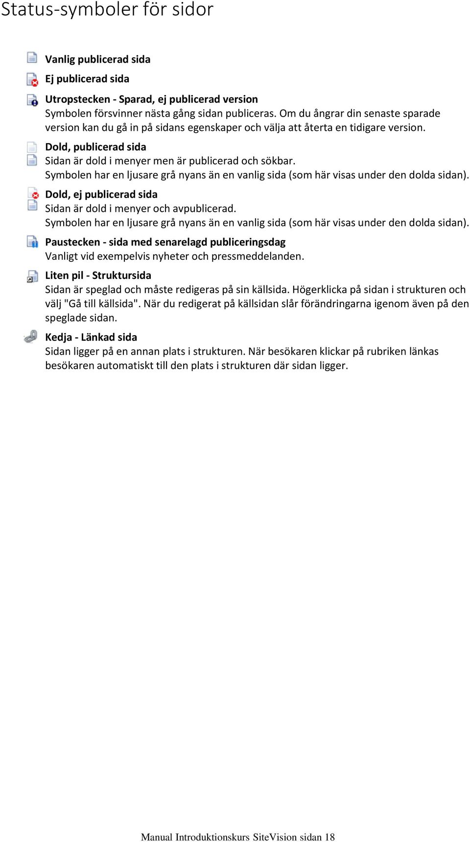 Dold, publicerad sida Sidan är dold i menyer men är publicerad och sökbar. Symbolen har en ljusare grå nyans än en vanlig sida (som här visas under den dolda sidan).