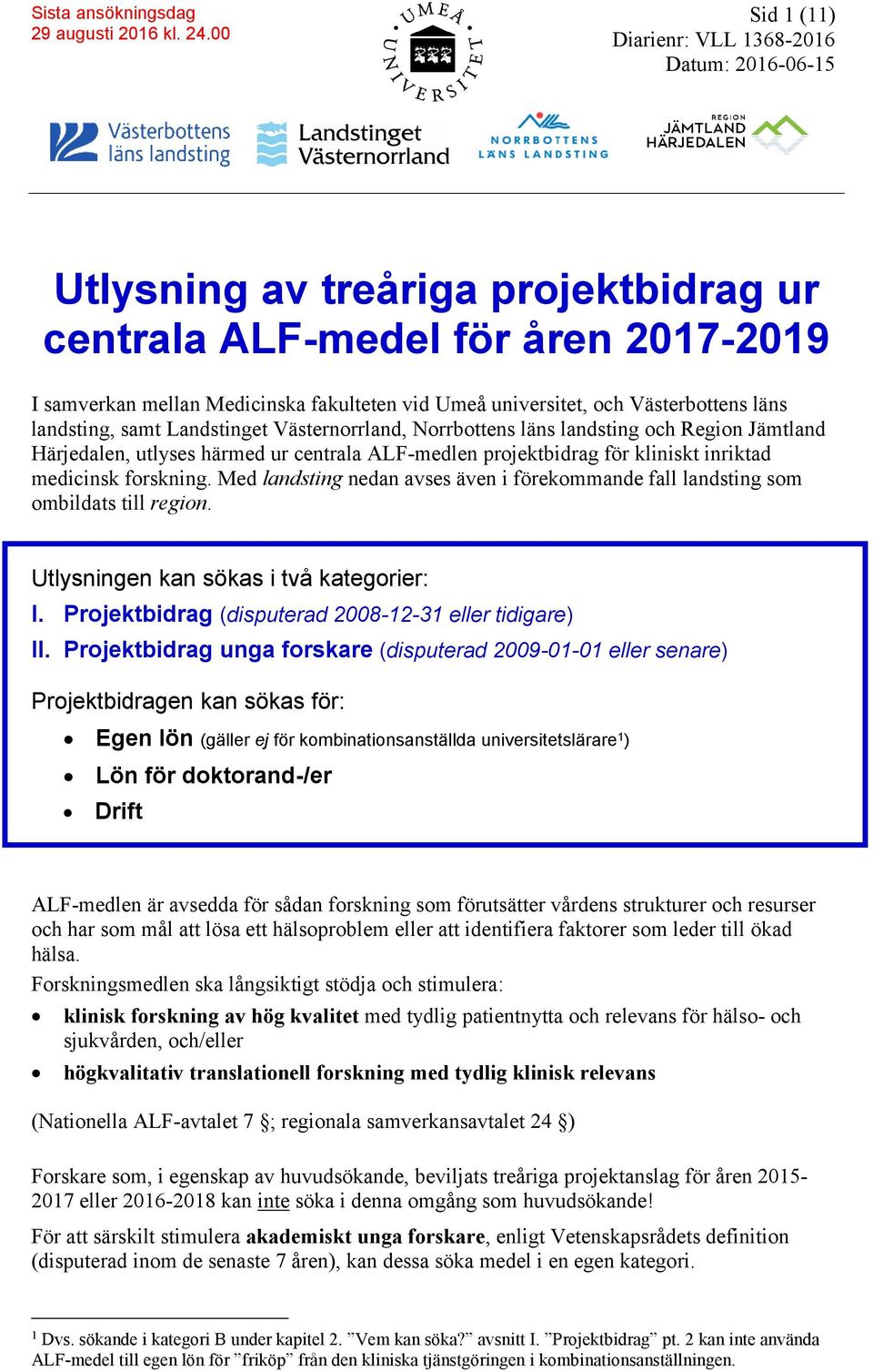 medicinsk forskning. Med landsting nedan avses även i förekommande fall landsting som ombildats till region. Utlysningen kan sökas i två kategorier: I.