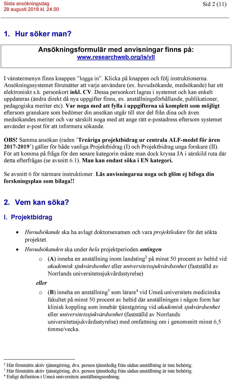 Dessa personkort lagras i systemet och kan enkelt uppdateras (ändra direkt då nya uppgifter finns, ex. anställningsförhållande, publikationer, pedagogiska meriter etc).