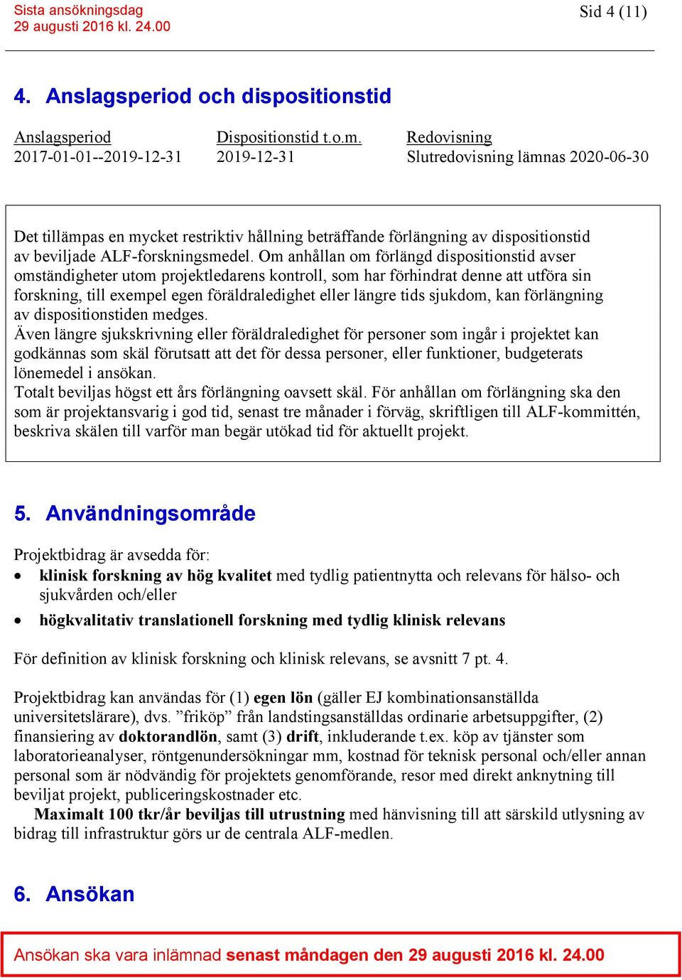 Om anhållan om förlängd dispositionstid avser omständigheter utom projektledarens kontroll, som har förhindrat denne att utföra sin forskning, till exempel egen föräldraledighet eller längre tids