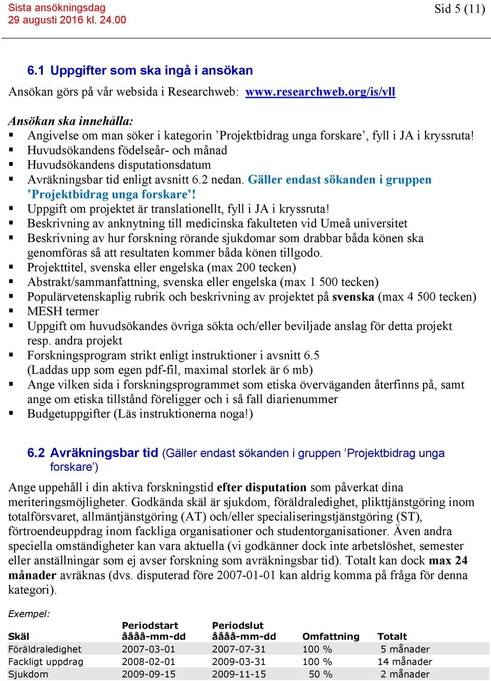 Huvudsökandens födelseår- och månad Huvudsökandens disputationsdatum Avräkningsbar tid enligt avsnitt 6.2 nedan. Gäller endast sökanden i gruppen Projektbidrag unga forskare!