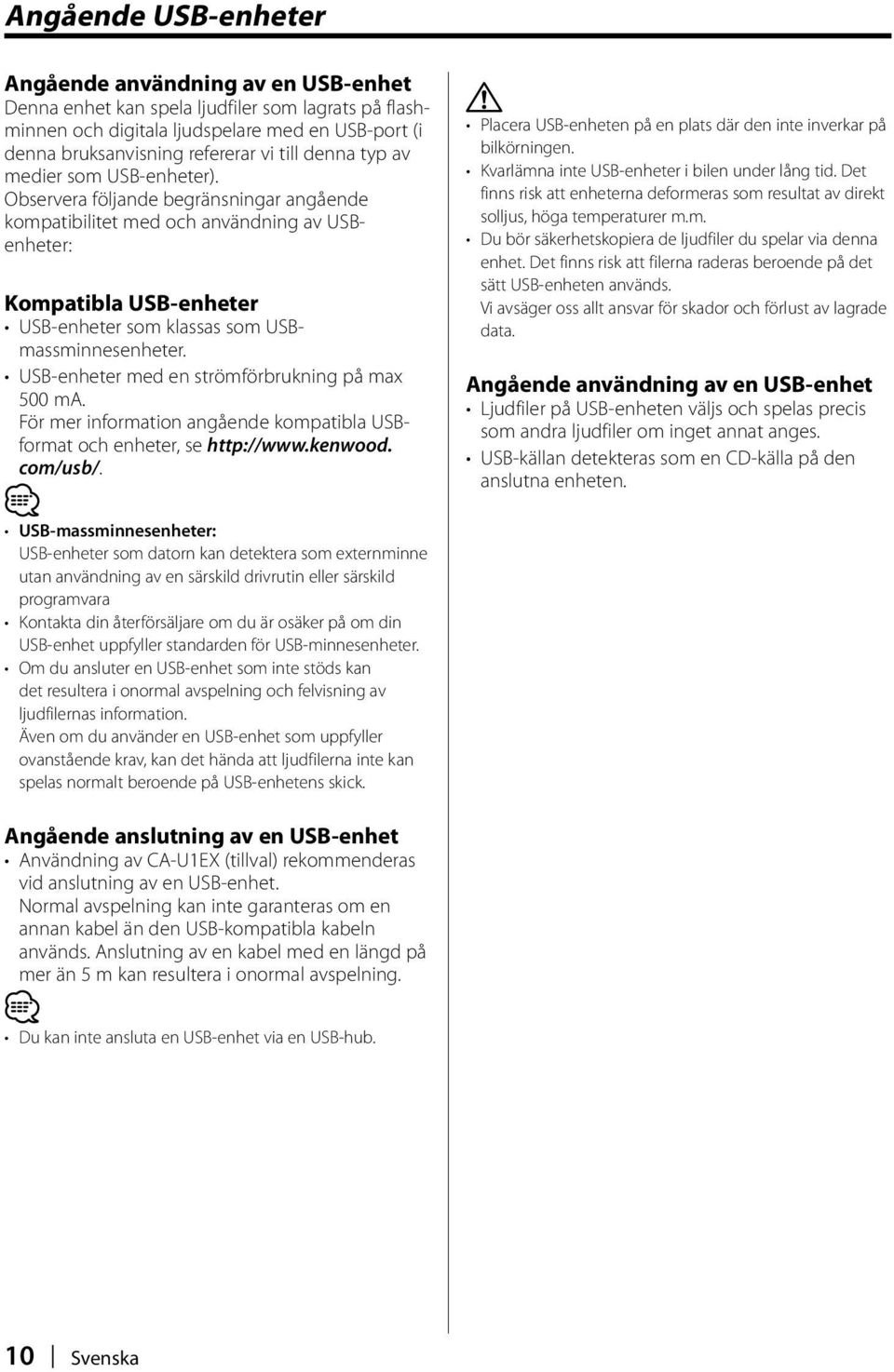 Observera följande begränsningar angående kompatibilitet med och användning av USBenheter: Kompatibla USB-enheter USB-enheter som klassas som USBmassminnesenheter.