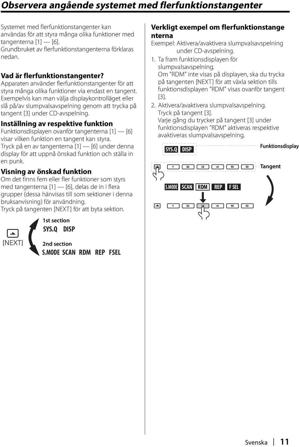 Exempelvis kan man välja displaykontrolläget eller slå på/av slumpvalsavspelning genom att trycka på tangent [3] under CD-avspelning.